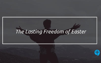 The Lasting Freedom of Easter